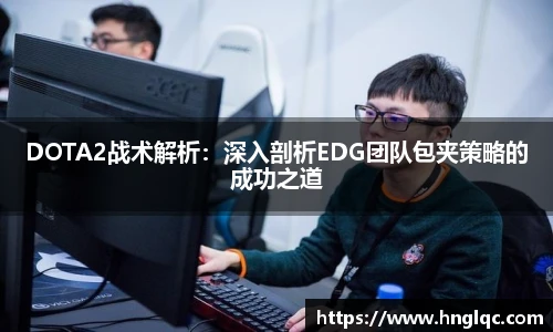 雷火电竞DOTA2战术解析：深入剖析EDG团队包夹策略的成功之道